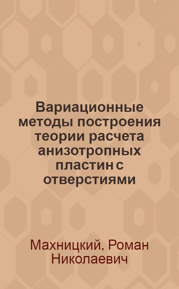 Вариационные методы построения теории расчета анизотропных пластин с отверстиями : Автореф. дис. на соиск. учен. степ. канд. физ.-мат. наук : (01.02.04)