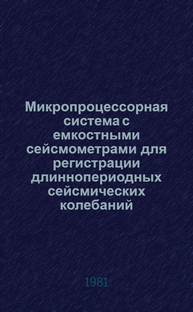 Микропроцессорная система с емкостными сейсмометрами для регистрации длиннопериодных сейсмических колебаний : Автореф. дис. на соиск. учен. степ. канд. техн. наук : (01.04.12)