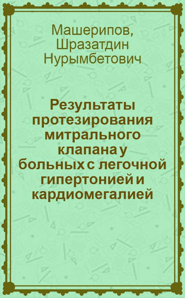 Результаты протезирования митрального клапана у больных с легочной гипертонией и кардиомегалией : Автореф. дис. на соиск. учен. степ. канд. мед. наук : (14.00.27)