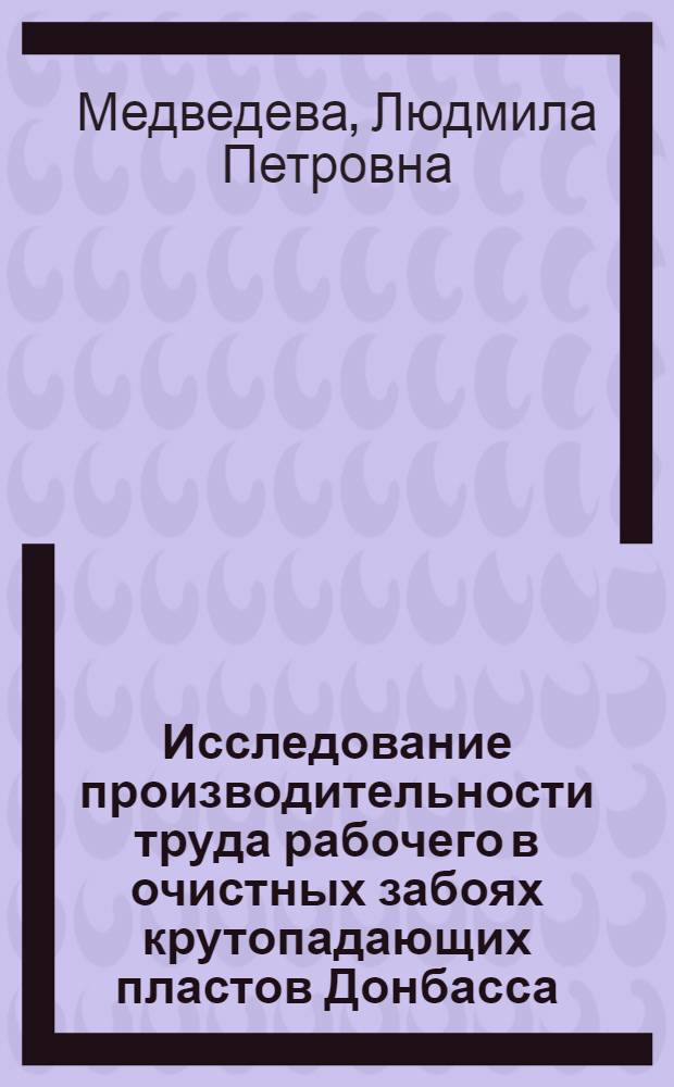 Исследование производительности труда рабочего в очистных забоях крутопадающих пластов Донбасса : Автореф. дис. на соиск. учен. степ. канд. экон. наук : (08.00.05)