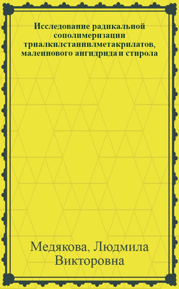 Исследование радикальной сополимеризации триалкилстаннилметакрилатов, малеинового ангидрида и стирола : Автореф. дис. на соиск. учен. степ. к. х. н