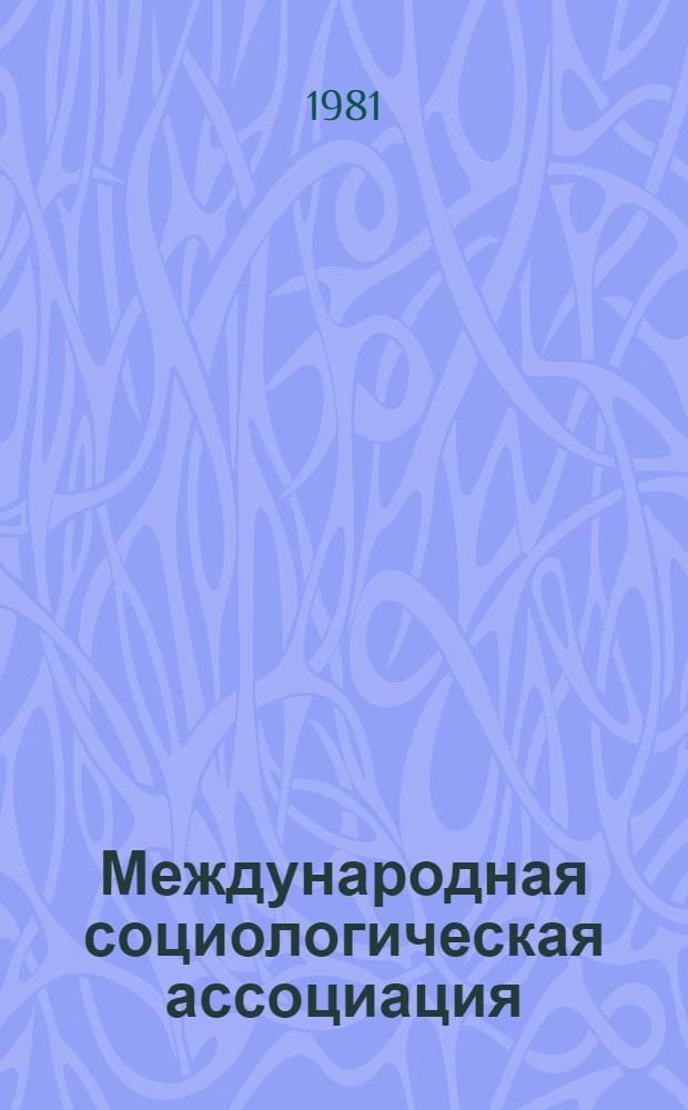 Международная социологическая ассоциация : Персонали руководителей МСА и ВСК : Материалы к X ВСК