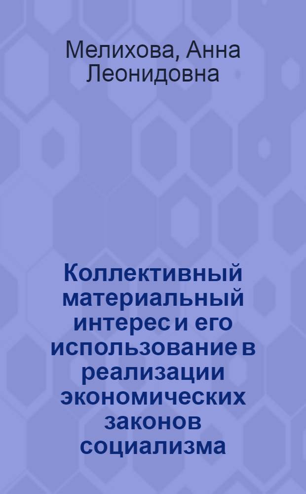 Коллективный материальный интерес и его использование в реализации экономических законов социализма : Автореф. дис. на соиск. учен. степ. канд. экон. наук : (08.00.01)