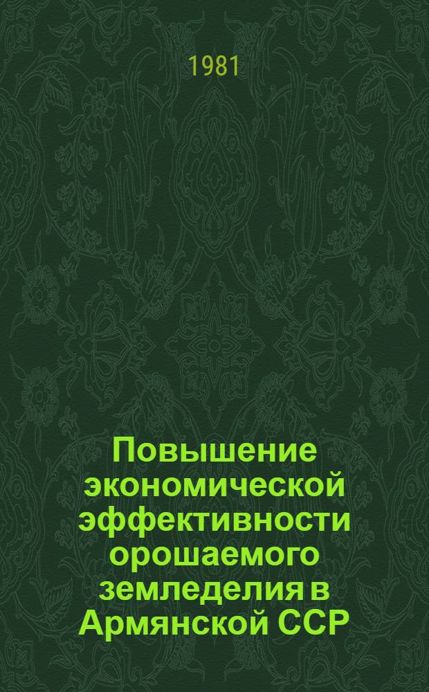 Повышение экономической эффективности орошаемого земледелия в Армянской ССР : (На прим. хоз-в Октемберян. р-на) : Автореф. дис. на соиск. учен. степ. канд. экон. наук : (08.00.05)