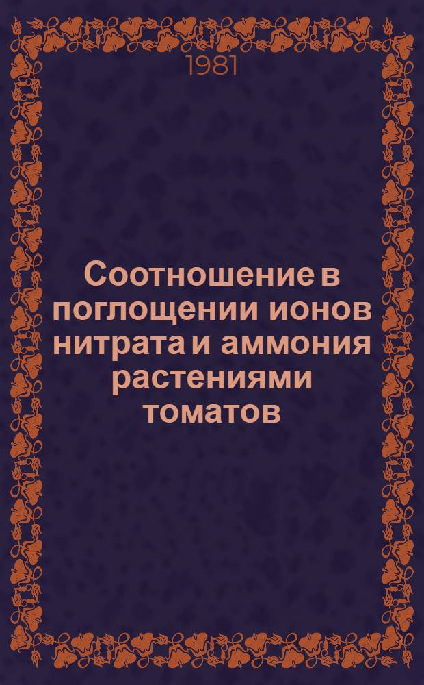 Соотношение в поглощении ионов нитрата и аммония растениями томатов : Автореф. дис. на соиск. учен. степ. канд. биол. наук : (03.00.12)