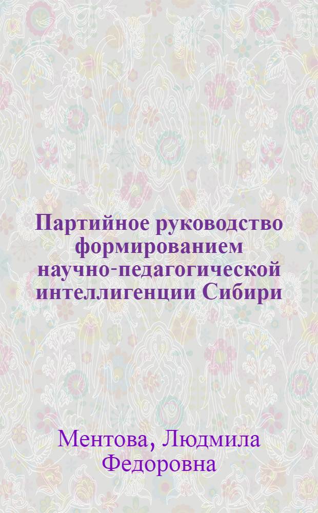 Партийное руководство формированием научно-педагогической интеллигенции Сибири (1917-1928 гг.) : Автореф. дис. на соиск. учен. степ. канд. ист. наук : (07.00.01)