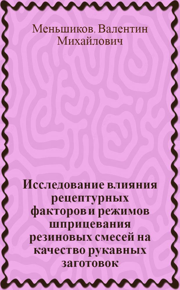Исследование влияния рецептурных факторов и режимов шприцевания резиновых смесей на качество рукавных заготовок : Автореф. дис. на соиск. учен. степ. канд. техн. наук : (05.17.12)