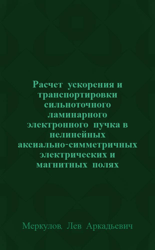 Расчет ускорения и транспортировки сильноточного ламинарного электронного пучка в нелинейных аксиально-симметричных электрических и магнитных полях