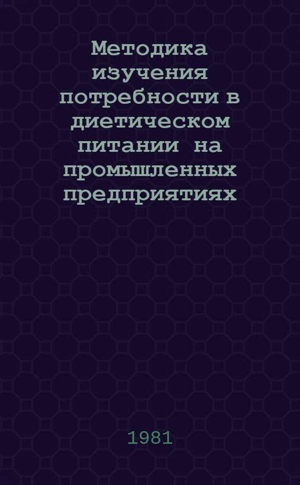 Методика изучения потребности в диетическом питании на промышленных предприятиях : (Информ. письмо) : Вып. по пробл. "Гигиена питания"