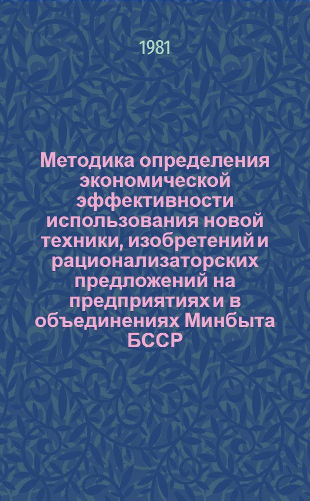 Методика определения экономической эффективности использования новой техники, изобретений и рационализаторских предложений на предприятиях и в объединениях Минбыта БССР