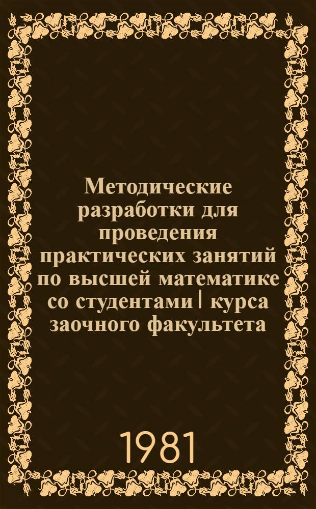 Методические разработки для проведения практических занятий по высшей математике со студентами I курса заочного факультета : Все спец., кроме 1738