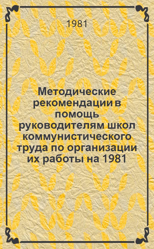 Методические рекомендации в помощь руководителям школ коммунистического труда по организации их работы на 1981/82 учебный год