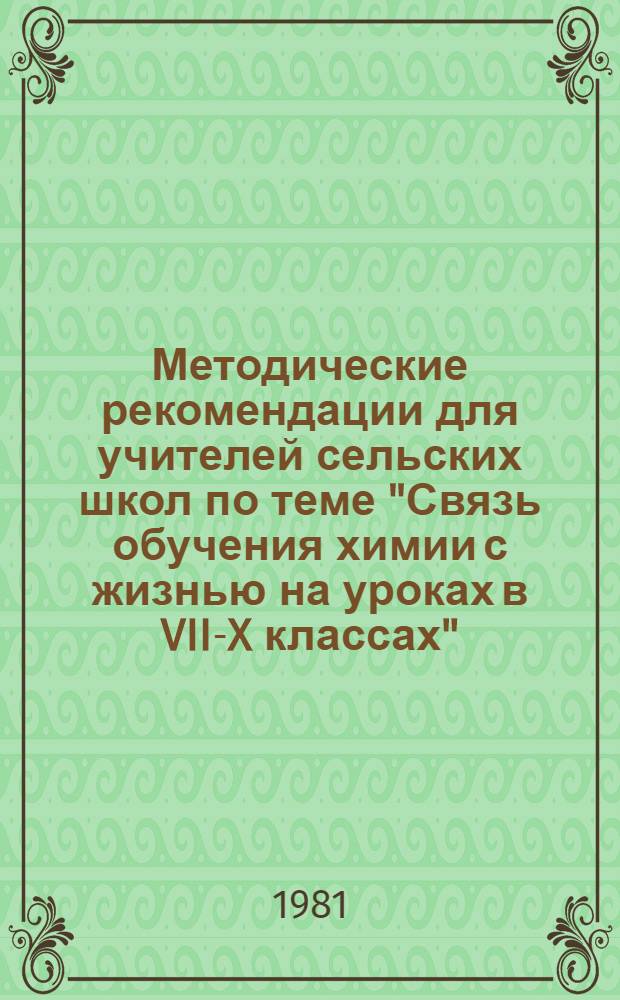 Методические рекомендации для учителей сельских школ по теме "Связь обучения химии с жизнью на уроках в VII-X классах"