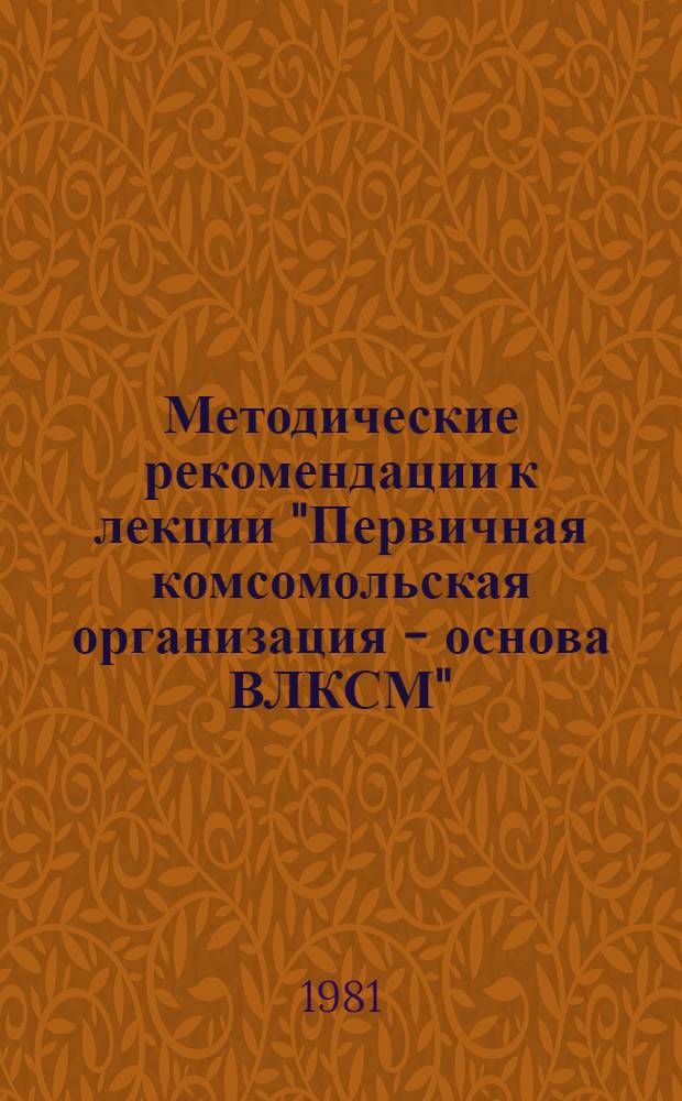 Методические рекомендации к лекции "Первичная комсомольская организация - основа ВЛКСМ"