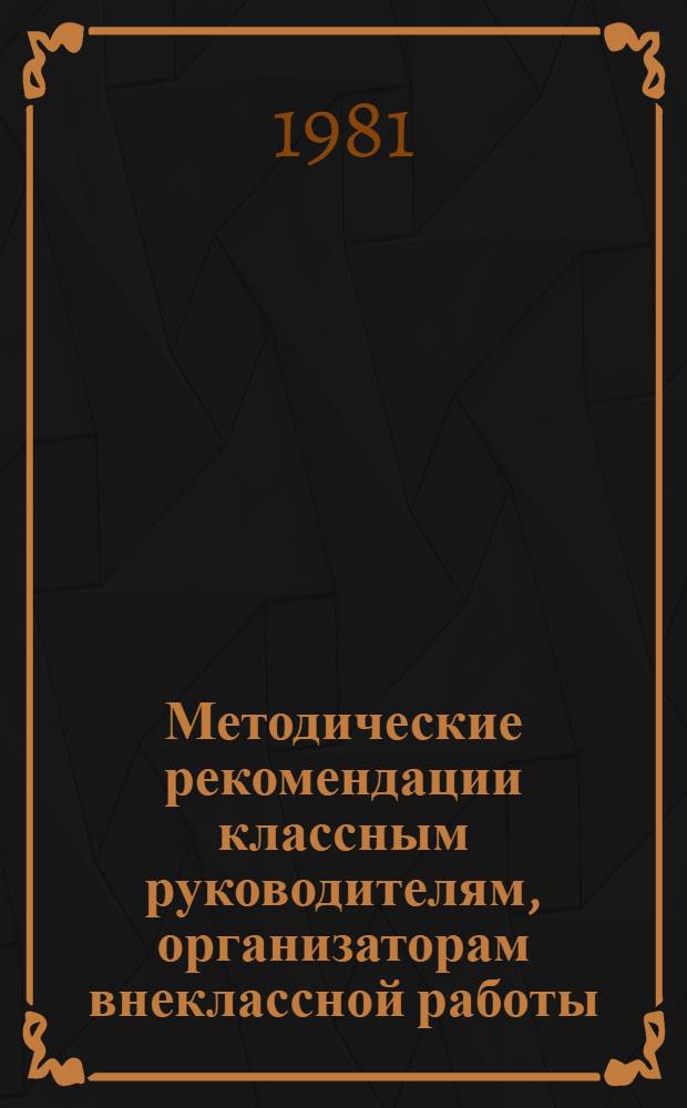 Методические рекомендации классным руководителям, организаторам внеклассной работы, студентам по изучению индивидуальных особенностей учащихся