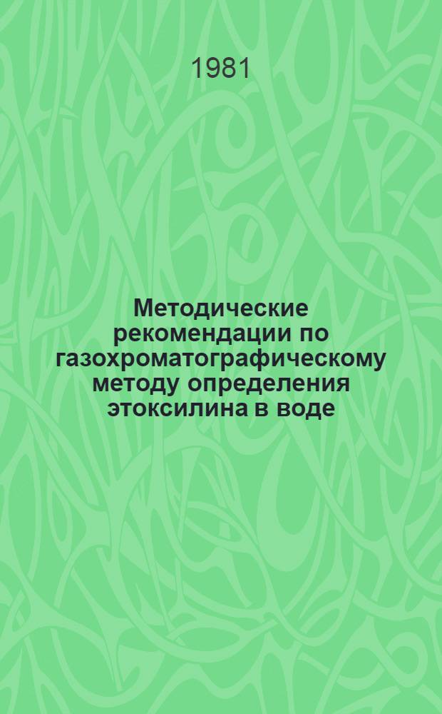 Методические рекомендации по газохроматографическому методу определения этоксилина в воде, почве, растительном материале
