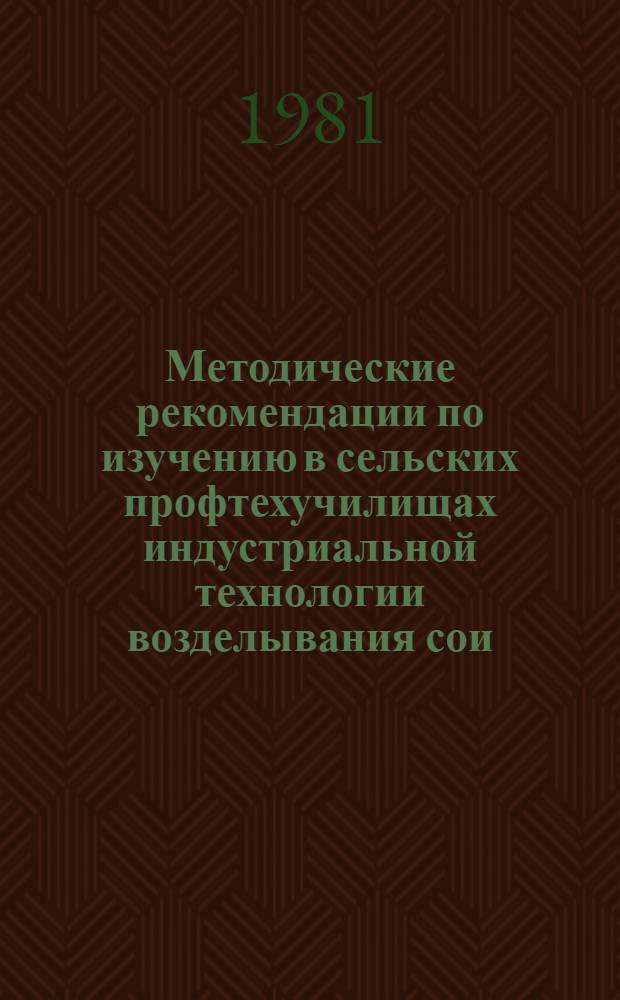 Методические рекомендации по изучению в сельских профтехучилищах индустриальной технологии возделывания сои
