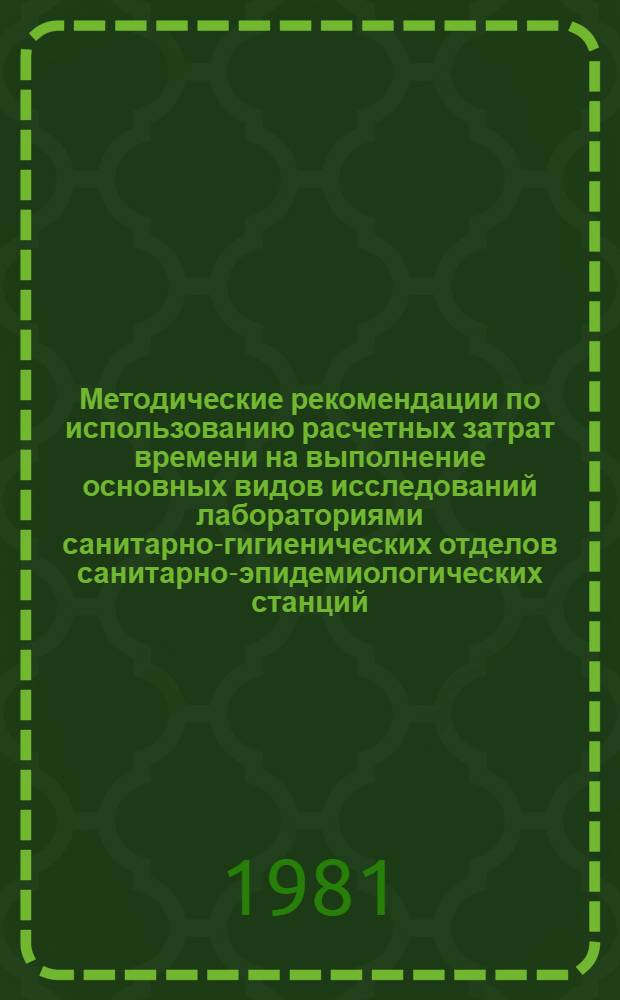 Методические рекомендации по использованию расчетных затрат времени на выполнение основных видов исследований лабораториями санитарно-гигиенических отделов санитарно-эпидемиологических станций