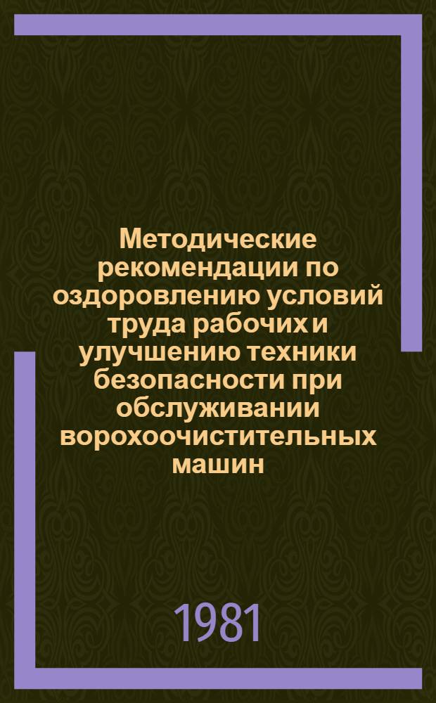 Методические рекомендации по оздоровлению условий труда рабочих и улучшению техники безопасности при обслуживании ворохоочистительных машин : (При централиз. очистке курачного вороха)