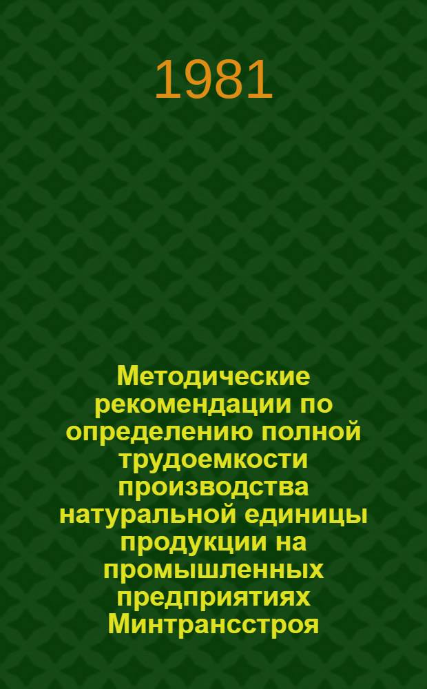 Методические рекомендации по определению полной трудоемкости производства натуральной единицы продукции на промышленных предприятиях Минтрансстроя