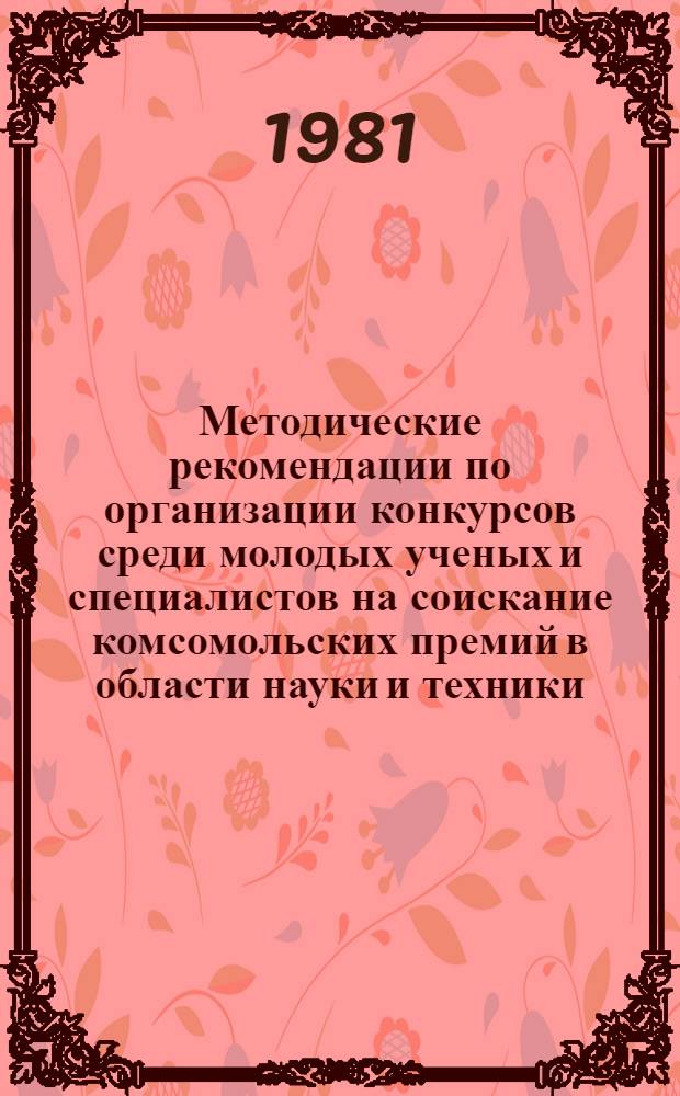 Методические рекомендации по организации конкурсов среди молодых ученых и специалистов на соискание комсомольских премий в области науки и техники