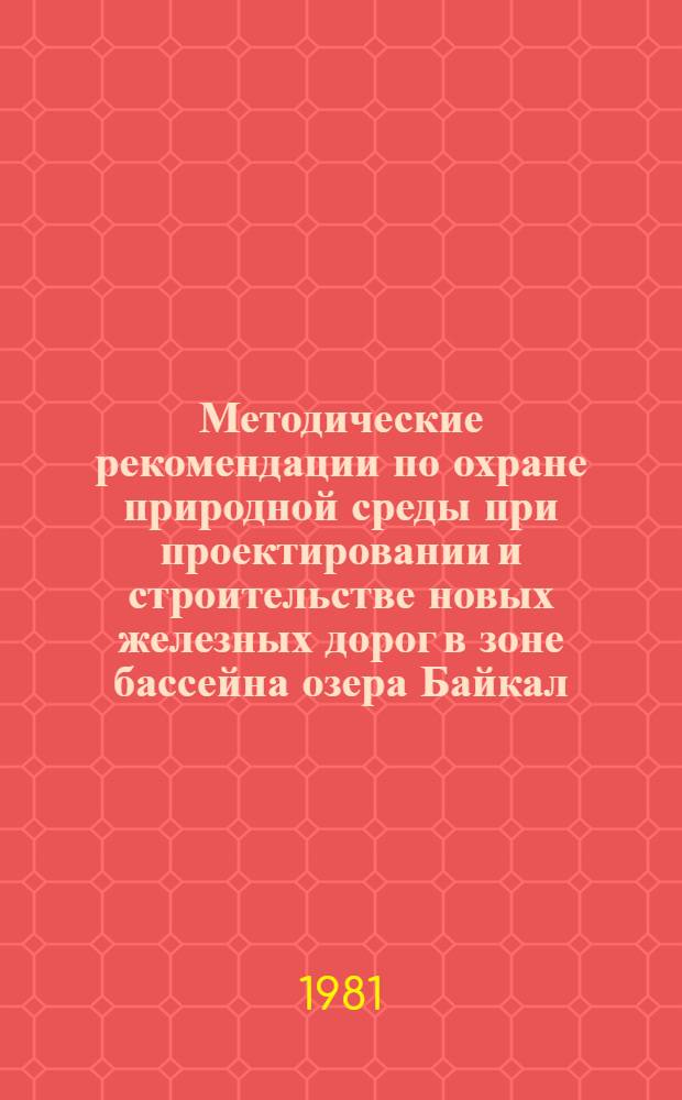 Методические рекомендации по охране природной среды при проектировании и строительстве новых железных дорог в зоне бассейна озера Байкал