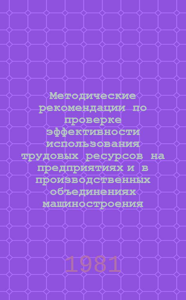 Методические рекомендации по проверке эффективности использования трудовых ресурсов на предприятиях и в производственных объединениях машиностроения