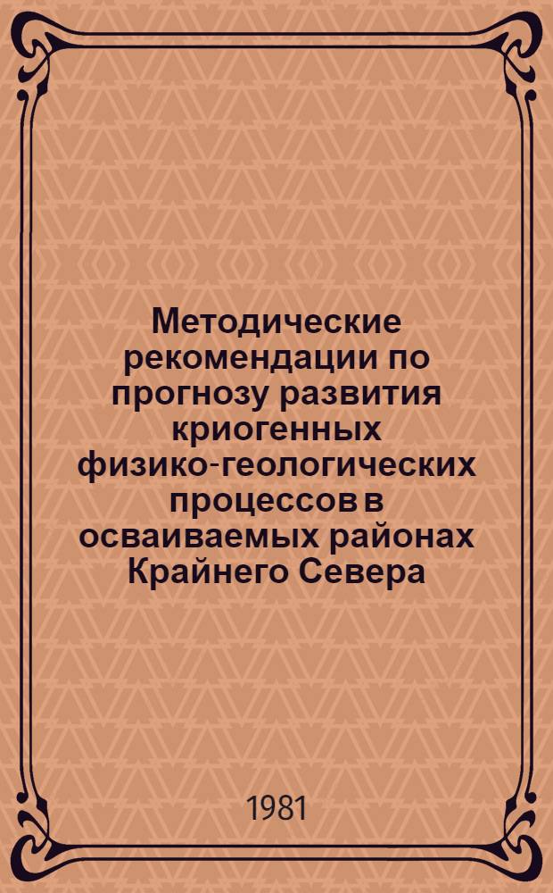 Методические рекомендации по прогнозу развития криогенных физико-геологических процессов в осваиваемых районах Крайнего Севера