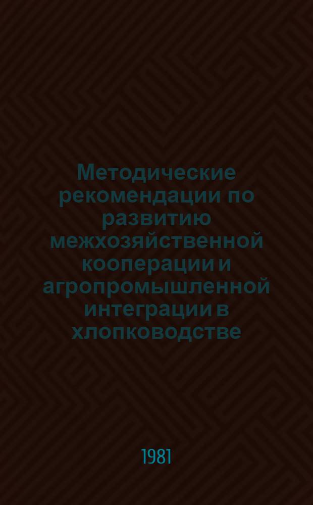 Методические рекомендации по развитию межхозяйственной кооперации и агропромышленной интеграции в хлопководстве
