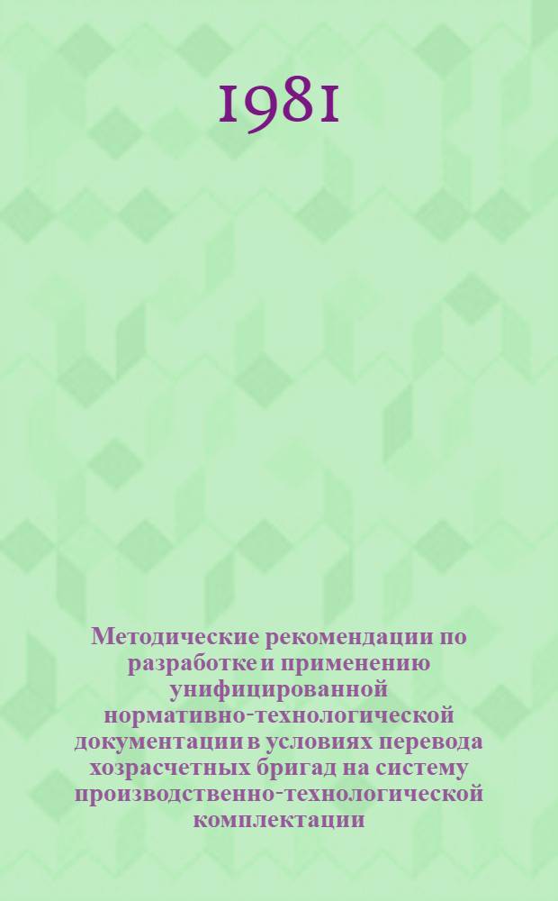 Методические рекомендации по разработке и применению унифицированной нормативно-технологической документации в условиях перевода хозрасчетных бригад на систему производственно-технологической комплектации