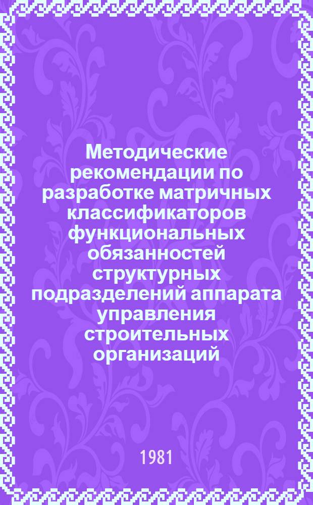 Методические рекомендации по разработке матричных классификаторов функциональных обязанностей структурных подразделений аппарата управления строительных организаций