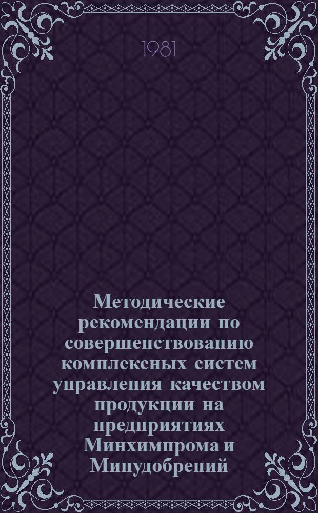 Методические рекомендации по совершенствованию комплексных систем управления качеством продукции на предприятиях Минхимпрома и Минудобрений : МР6-30-4-81