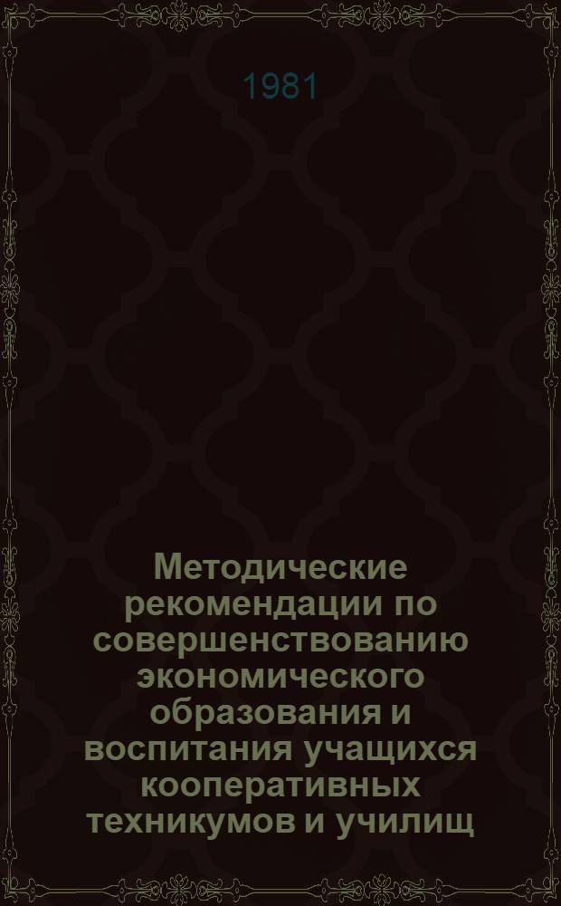 Методические рекомендации по совершенствованию экономического образования и воспитания учащихся кооперативных техникумов и училищ