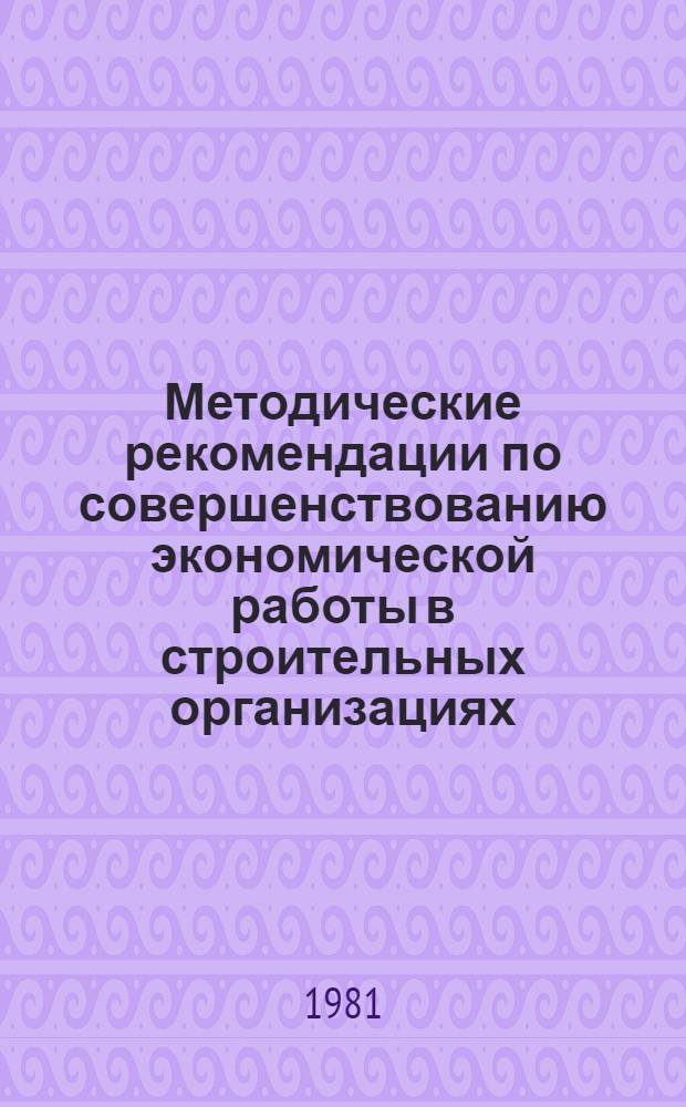Методические рекомендации по совершенствованию экономической работы в строительных организациях : (В условиях массового внедрения бригад. подряда)
