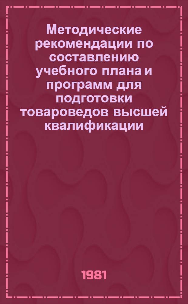 Методические рекомендации по составлению учебного плана и программ для подготовки товароведов высшей квалификации