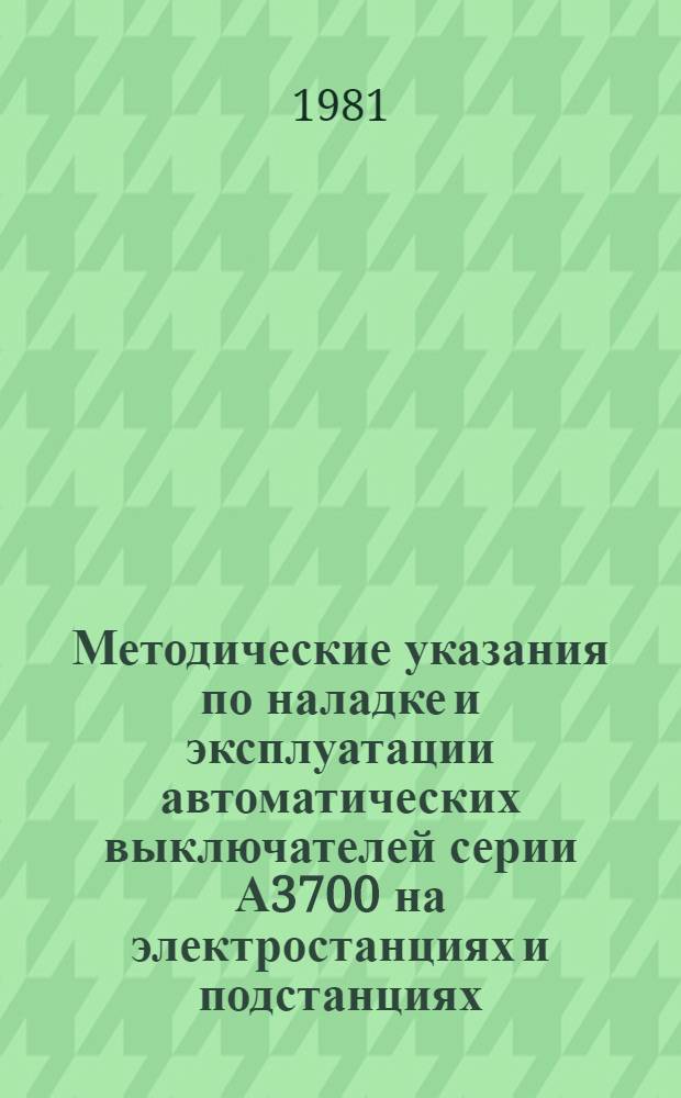 Методические указания по наладке и эксплуатации автоматических выключателей серии А3700 на электростанциях и подстанциях