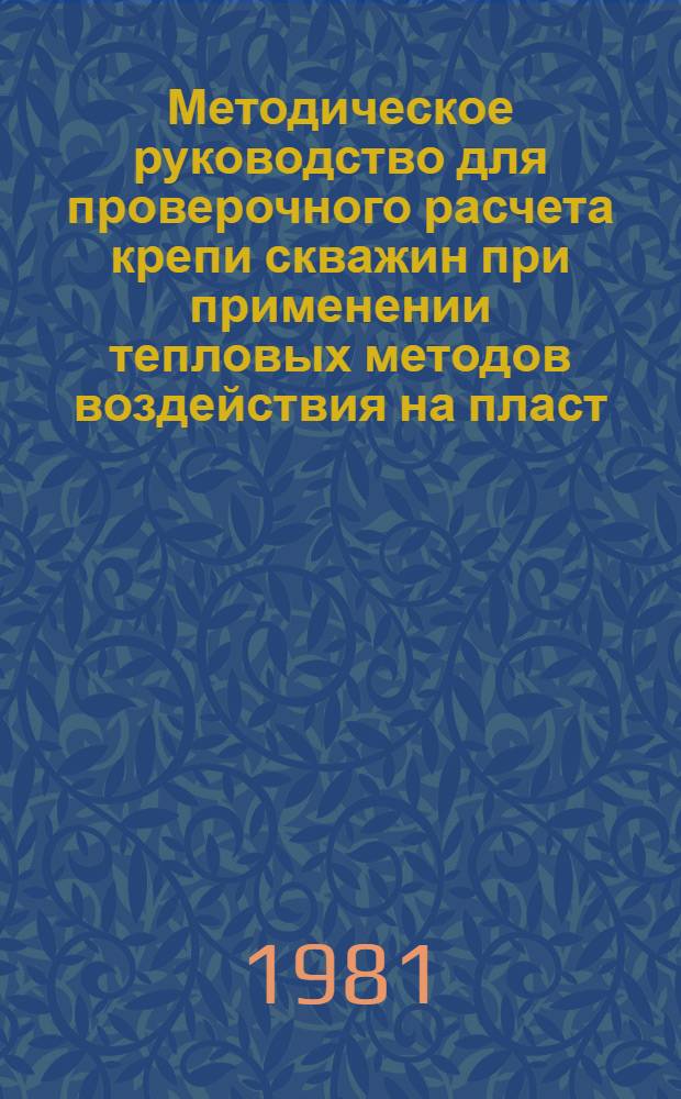 Методическое руководство для проверочного расчета крепи скважин при применении тепловых методов воздействия на пласт : РД 39-23-523-81 : Срок введ. с 26.02.81. Срок действия до 31.12.86