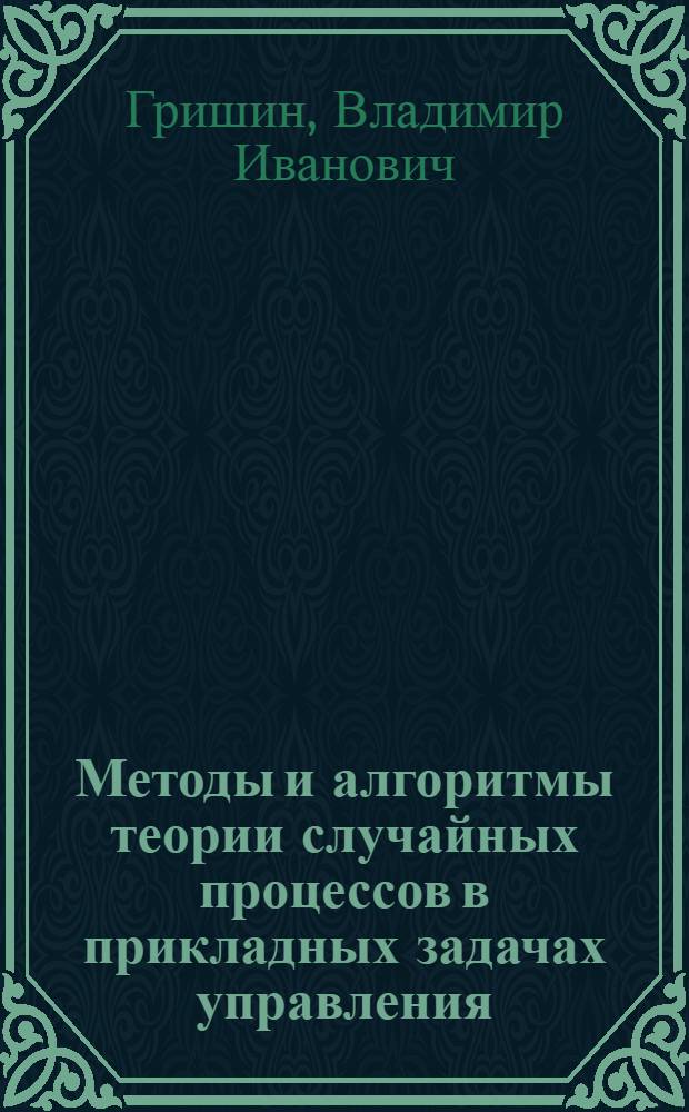 Методы и алгоритмы теории случайных процессов в прикладных задачах управления : Учеб. пособие