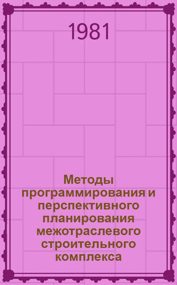 Методы программирования и перспективного планирования межотраслевого строительного комплекса : (Сб. науч. тр.)