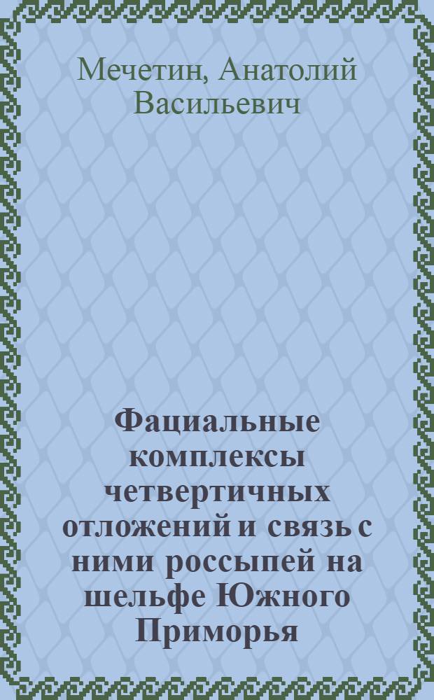 Фациальные комплексы четвертичных отложений и связь с ними россыпей на шельфе Южного Приморья : Автореф. дис. на соиск. учен. степ. к. г.-м. н