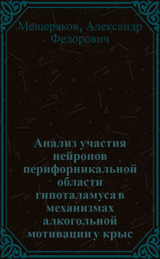 Анализ участия нейронов перифорникальной области гипоталамуса в механизмах алкогольной мотивации у крыс : Автореф. дис. на соиск. учен. степ. к. б. н