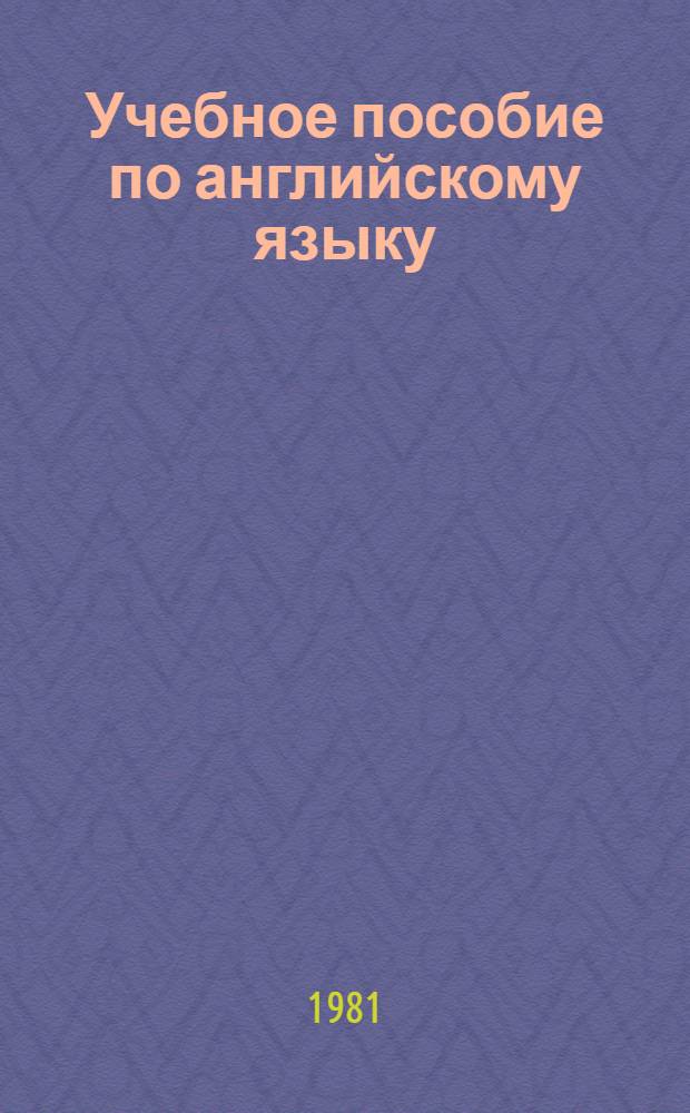 Учебное пособие по английскому языку : (Для студентов I курса I семестра, продолжающих изучение англ. яз.)