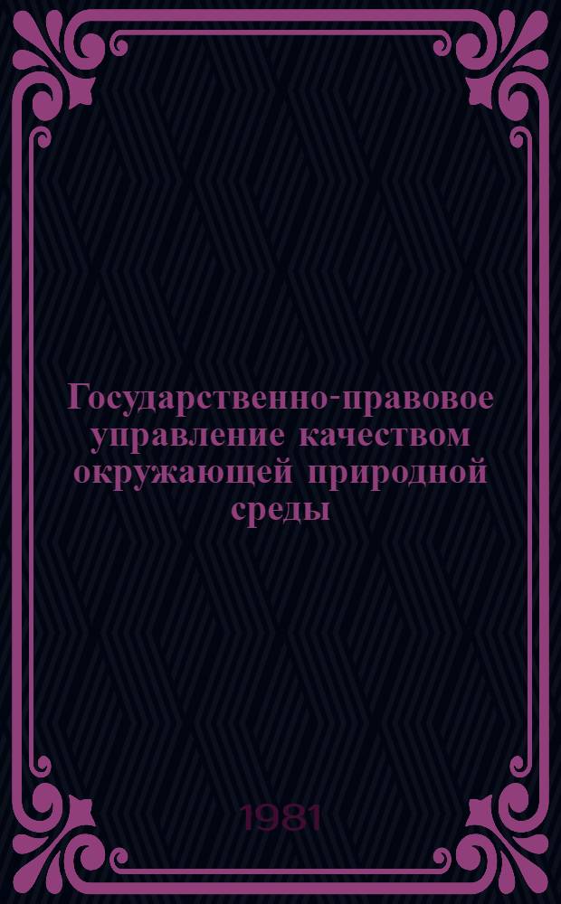 Государственно-правовое управление качеством окружающей природной среды : (К теории вопр.) : Автореф. дис. на соиск. учен. степ. канд. юрид. наук : (12.00.02)