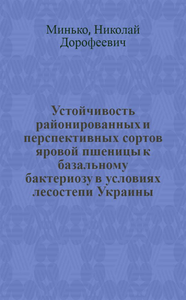 Устойчивость районированных и перспективных сортов яровой пшеницы к базальному бактериозу в условиях лесостепи Украины : Автореф. дис. на соиск. учен. степ. канд. с.-х. наук : (06.01.11)