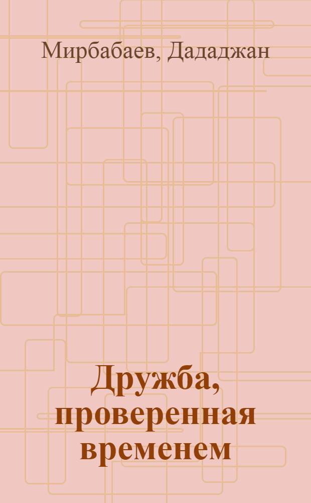 Дружба, проверенная временем : (К 60-летию подписания сов.-афган. договора 1921 г.)