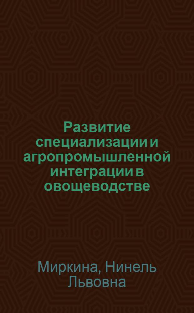 Развитие специализации и агропромышленной интеграции в овощеводстве : Автореф. дис. на соиск. учен. степ. канд. экон. наук : (08.00.05)