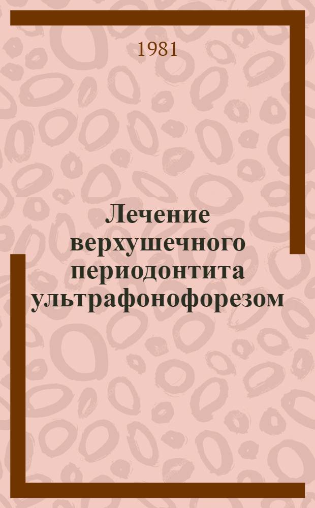 Лечение верхушечного периодонтита ультрафонофорезом : (Клинико-эксперим. исслед.) : Автореф. дис. на соиск. учен. степ. д-ра мед. наук : (14.00.21)