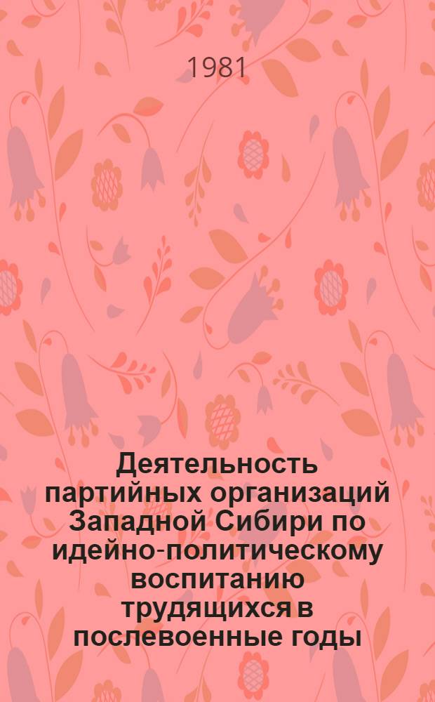 Деятельность партийных организаций Западной Сибири по идейно-политическому воспитанию трудящихся в послевоенные годы (1946-1952 гг.) : Автореф. дис. на соиск. учен. степ. канд. ист. наук : (07.00.01)
