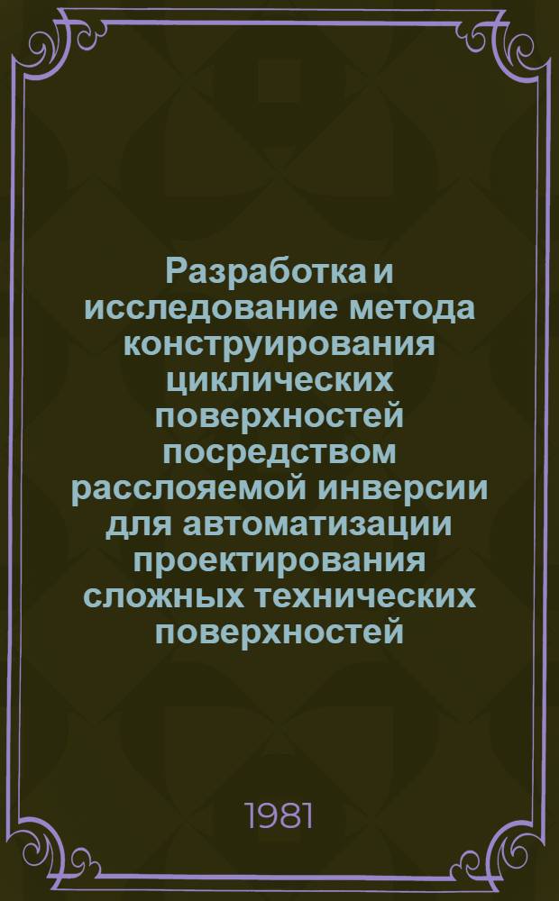 Разработка и исследование метода конструирования циклических поверхностей посредством расслояемой инверсии для автоматизации проектирования сложных технических поверхностей : Автореф. дис. на соиск. учен. степ. канд. техн. наук : (05.13.12)