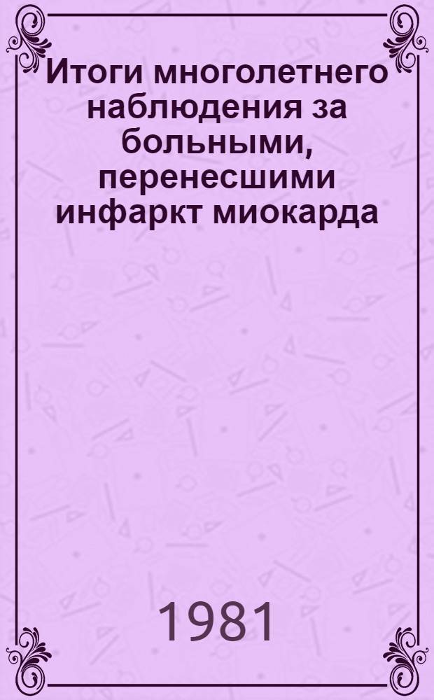 Итоги многолетнего наблюдения за больными, перенесшими инфаркт миокарда : (Клинич. состояние, трудоспособность, летальность, эффективность реабилитации) : Автореф. дис. на соиск. учен. степ. д-ра мед. наук : (14.00.06)
